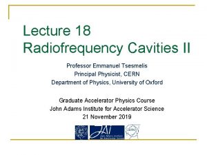 Lecture 18 Radiofrequency Cavities II Professor Emmanuel Tsesmelis