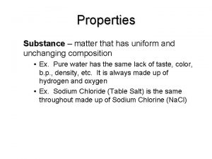 Properties Substance matter that has uniform and unchanging