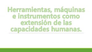 Herramientas mquinas e instrumentos como extensin de las