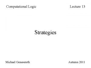 Computational Logic Lecture 13 Strategies Michael Genesereth Autumn