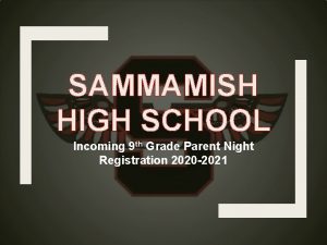 SAMMAMISH HIGH SCHOOL Incoming 9 th Grade Parent