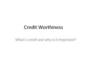 Credit Worthiness What is credit and why is