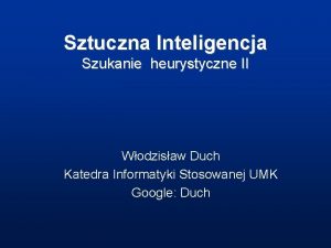 Sztuczna Inteligencja Szukanie heurystyczne II Wodzisaw Duch Katedra