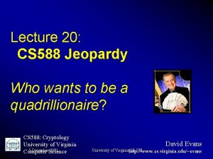 Lecture 20 CS 588 Jeopardy Who wants to