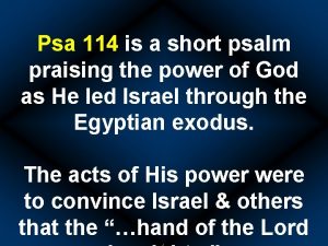 Psa 114 is a short psalm praising the