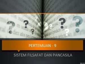 PERTEMUAN 9 SISTEM FILSAFAT DAN PANCASILA PREVIEW PENGERTIAN