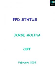 FPD STATUS JORGE MOLINA CBPF February 2002 UTA