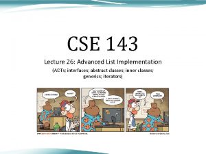 CSE 143 Lecture 26 Advanced List Implementation ADTs