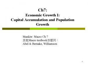 Ch 7 Economic Growth I Capital Accumulation and