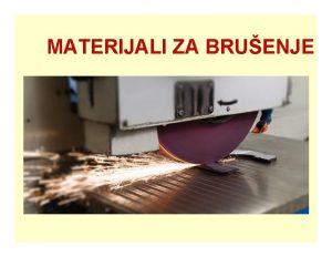 MATERIJALI ZA BRUENJE Bruenje je oblikovanje materijala odvajanjem