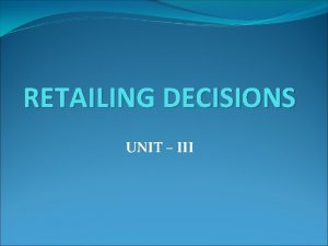 RETAILING DECISIONS UNIT III Retail Location Introduction Define