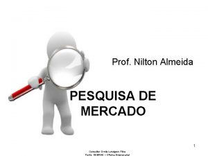 Prof Nilton Almeida PESQUISA DE MERCADO 1 Consultor