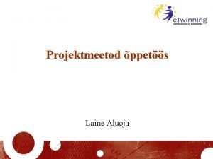 Projektmeetod ppets Laine Aluoja Projektpe on meetod mis