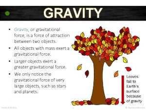 GRAVITY Gravity or gravitational force is a force