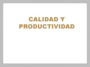 CALIDAD Y PRODUCTIVIDAD CALIDAD Y 1 INTRODUCCINPRODUCTIVIDAD 1