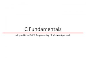 C Fundamentals adopted from KNK C Programming A