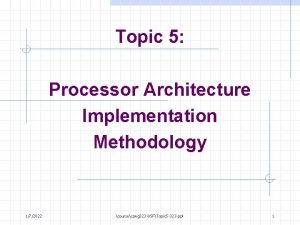 Topic 5 Processor Architecture Implementation Methodology 172022 coursecpeg