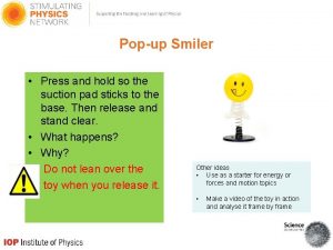 Popup Smiler Press and hold so the suction