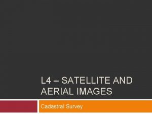 L 4 SATELLITE AND AERIAL IMAGES Cadastral Survey