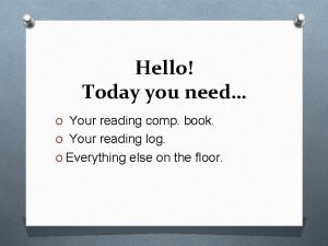 Hello Today you need O Your reading comp