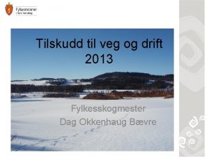 Tilskudd til veg og drift 2013 Fylkesskogmester Dag