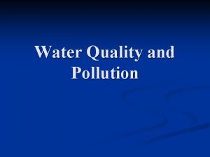 Water Quality and Pollution Water Pollution is any
