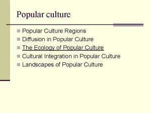 Popular culture n Popular Culture Regions n Diffusion
