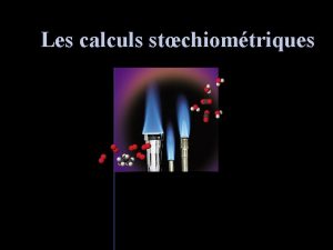 Les calculs stchiomtriques Les calculs stchiomtriques Stchio proportions