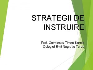 STRATEGII DE INSTRUIRE Prof Gavrilescu TimeaKarola Colegiul Emil