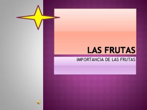IMPORTANCIA DE LAS FRUTAS Las frutas son quizs