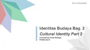 Ilmu Komunikasi Identitas Budaya Bag 2 Cultural Identity