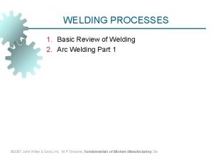 WELDING PROCESSES 1 Basic Review of Welding 2