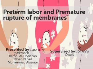 Preterm labor and Premature rupture of membranes Presented