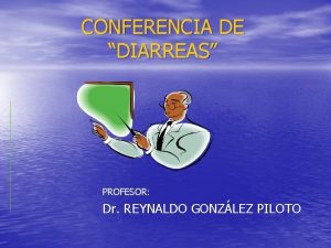 CONFERENCIA DE DIARREAS PROFESOR Dr REYNALDO GONZLEZ PILOTO