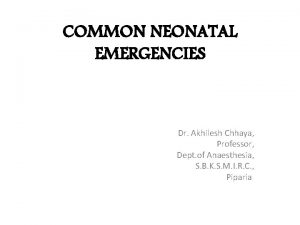 COMMON NEONATAL EMERGENCIES Dr Akhilesh Chhaya Professor Dept