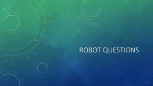 ROBOT QUESTIONS WHAT IS A ROBOT A robot