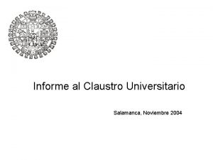 Informe al Claustro Universitario Salamanca Noviembre 2004 Objetivos