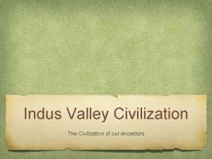 Indus Valley Civilization The Civilization of our ancestors