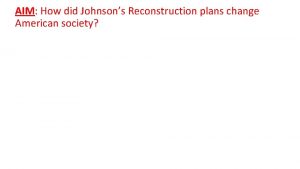 AIM AIM How did Johnsons Reconstruction plans change