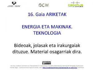 16 Gaia ARIKETAK ENERGIA ETA MAKINAK TEKNOLOGIA Bideoak