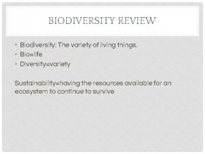 BIODIVERSITY REVIEW Biodiversity The variety of living things