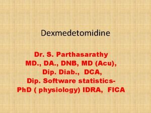 Dexmedetomidine Dr S Parthasarathy MD DA DNB MD