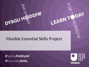 Flexible Essential Skills Project What is the Flexible