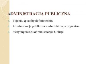 ADMINISTRACJA PUBLICZNA 1 Pojcie sposoby definiowania 2 Administracja