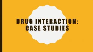 DRUG INTERACTION CASE STUDIES CASE STUDY 1 A