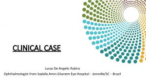 CLINICAL CASE Lucas De Angelis Rubira Ophthalmologist from