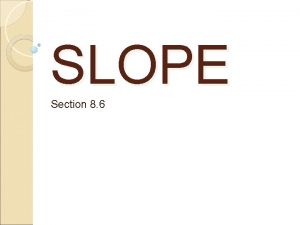 SLOPE Section 8 6 Notes Slope is the