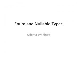 Enum and Nullable Types Ashima Wadhwa Enumerations Enumerations