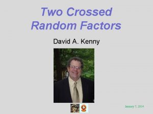 Two Crossed Random Factors David A Kenny January