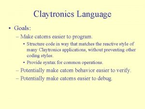 Claytronics Language Goals Make catoms easier to program